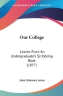 Our College : Leaves From An Undergraduate's Scribbling Book (1857) - Book