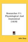 Researches V1 : Physiological And Anatomical (1839) - Book