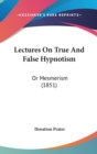 Lectures On True And False Hypnotism : Or Mesmerism (1851) - Book