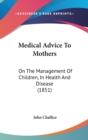 Medical Advice To Mothers : On The Management Of Children, In Health And Disease (1851) - Book