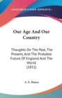 Our Age And Our Country : Thoughts On The Past, The Present, And The Probable Future Of England And The World (1851) - Book