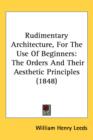 Rudimentary Architecture, For The Use Of Beginners : The Orders And Their Aesthetic Principles (1848) - Book