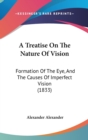 A Treatise On The Nature Of Vision : Formation Of The Eye, And The Causes Of Imperfect Vision (1833) - Book