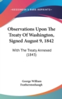 Observations Upon The Treaty Of Washington, Signed August 9, 1842 : With The Treaty Annexed (1843) - Book