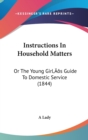 Instructions In Household Matters : Or The Young Girl's Guide To Domestic Service (1844) - Book