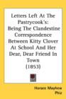 Letters Left At The Pastrycook's : Being The Clandestine Correspondence Between Kitty Clover At School And Her Dear, Dear Friend In Town (1853) - Book