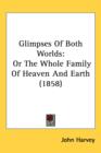 Glimpses Of Both Worlds : Or The Whole Family Of Heaven And Earth (1858) - Book