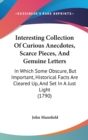 Interesting Collection Of Curious Anecdotes, Scarce Pieces, And Genuine Letters : In Which Some Obscure, But Important, Historical Facts Are Cleared Up, And Set In A Just Light (1790) - Book