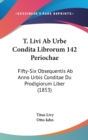 T. Livi Ab Urbe Condita Librorum 142 Periochae : Fifty-Six Obsequentis Ab Anno Urbis Conditae Du Prodigiorum Liber (1853) - Book