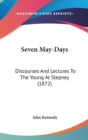 Seven May-Days : Discourses And Lectures To The Young At Stepney (1872) - Book