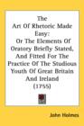 The Art Of Rhetoric Made Easy : Or The Elements Of Oratory Briefly Stated, And Fitted For The Practice Of The Studious Youth Of Great Britain And Ireland (1755) - Book