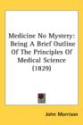 Medicine No Mystery : Being A Brief Outline Of The Principles Of Medical Science (1829) - Book