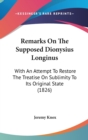 Remarks On The Supposed Dionysius Longinus : With An Attempt To Restore The Treatise On Sublimity To Its Original State (1826) - Book