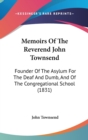 Memoirs Of The Reverend John Townsend : Founder Of The Asylum For The Deaf And Dumb, And Of The Congregational School (1831) - Book