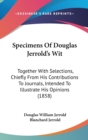 Specimens Of Douglas Jerrold's Wit : Together With Selections, Chiefly From His Contributions To Journals, Intended To Illustrate His Opinions (1858) - Book