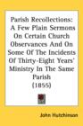 Parish Recollections : A Few Plain Sermons On Certain Church Observances And On Some Of The Incidents Of Thirty-Eight Years' Ministry In The Same Parish (1855) - Book