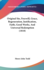 Original Sin, Freewill, Grace, Regeneration, Justification, Faith, Good Works, And Universal Redemption (1818) - Book
