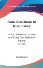 Some Revelations In Irish History : Or Old Elements Of Creed And Class Conciliation In Ireland (1870) - Book
