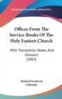 Offices From The Service-Books Of The Holy Eastern Church : With Translation, Notes, And Glossary (1863) - Book