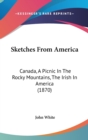 Sketches From America : Canada, A Picnic In The Rocky Mountains, The Irish In America (1870) - Book