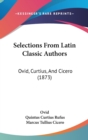 Selections From Latin Classic Authors : Ovid, Curtius, And Cicero (1873) - Book