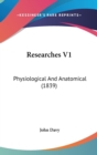 Researches V1 : Physiological And Anatomical (1839) - Book