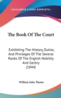 The Book Of The Court : Exhibiting The History, Duties, And Privileges Of The Several Ranks Of The English Nobility And Gentry (1844) - Book