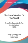 The Great Wonders Of The World: From The Pyramids To The Crystal Palace (1856) - Book