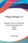 Village Dialogues V1: Between Farmer Littleworth, Reverend Lovegood, And Others (1806) - Book