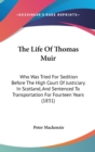 The Life Of Thomas Muir: Who Was Tried For Sedition Before The High Court Of Justiciary In Scotland, And Sentenced To Transportation For Fourteen Year - Book