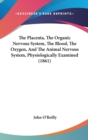 The Placenta, The Organic Nervous System, The Blood, The Oxygen, And The Animal Nervous System, Physiologically Examined (1861) - Book