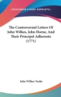 The Controversial Letters Of John Wilkes, John Horne, And Their Principal Adherents (1771) - Book
