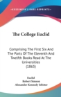 The College Euclid: Comprising The First Six And The Parts Of The Eleventh And Twelfth Books Read At The Universities (1865) - Book