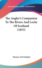 The Angler's Companion To The Rivers And Lochs Of Scotland (1853) - Book