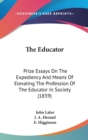 The Educator: Prize Essays On The Expediency And Means Of Elevating The Profession Of The Educator In Society (1839) - Book