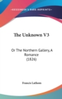The Unknown V3: Or The Northern Gallery, A Romance (1826) - Book