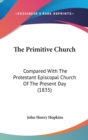 The Primitive Church: Compared With The Protestant Episcopal Church Of The Present Day (1835) - Book