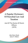 A Popular Dictionary Of Parochial Law And Taxation : And Of The Duties Of Parish Officers (1834) - Book