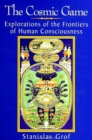 The Cosmic Game : Explorations of the Frontiers of Human Consciousness - eBook