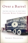Over a Barrel : The Rise and Fall of New York's Taylor Wine Company - eBook