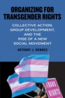 Organizing for Transgender Rights : Collective Action, Group Development, and the Rise of a New Social Movement - Book