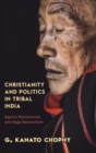 Christianity and Politics in Tribal India : Baptist Missionaries and Naga Nationalism - Book