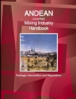 Andean Countries Mining Industry Handbook - Strategic Information and Regulations - Book