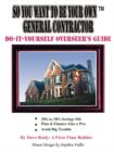 So You Want To Be Your Own General Contractor : Do-It-Yourself Overseer's Guide - Book