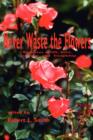 Never Waste the Flowers : Vignettes of Life, Love, Learning, and Friendship - Book