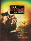 I'm a Graduate Now What? : Step Into Your Future-Live Out Your Dreams - eBook