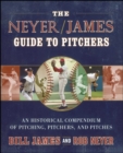 The Neyer/James Guide to Pitchers : An Historical Compendium of Pitching, Pitchers, and Pitches - eBook