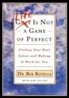 Life is Not a Game of Perfect : Finding Your Real Talent and Making It Work for You - eBook
