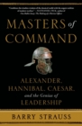 Masters of Command : Alexander, Hannibal, Caesar, and the Genius of Leadership - Book