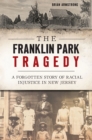 The Franklin Park Tragedy : A Forgotten Story of Racial Injustice in New Jersey - eBook
